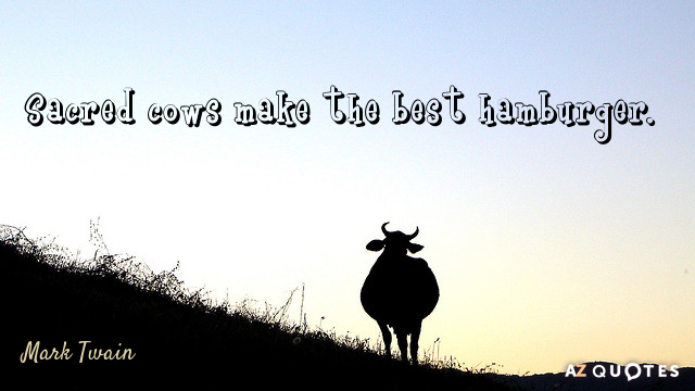 Mark Twain quote: Sacred cows make the best hamburger.