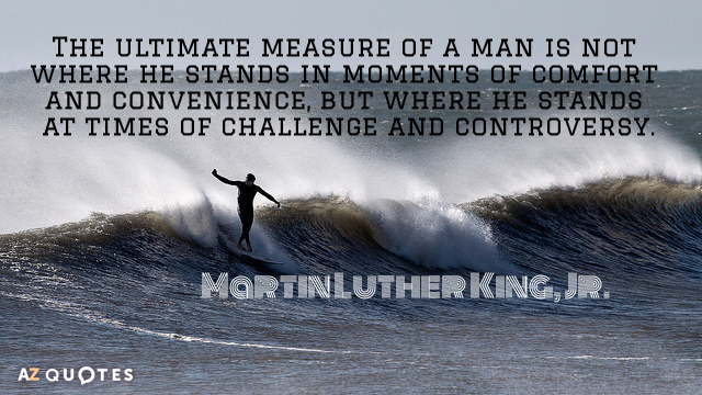Martin Luther King, Jr. quote: The ultimate measure of a man is not where he stands...