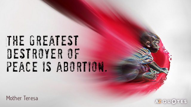 Mother Teresa quote: The greatest destroyer of peace is abortion.