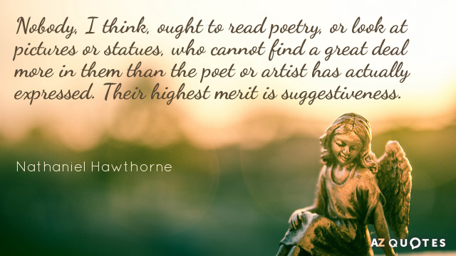 Nathaniel Hawthorne quote: Nobody, I think, ought to read poetry, or look at pictures or statues...