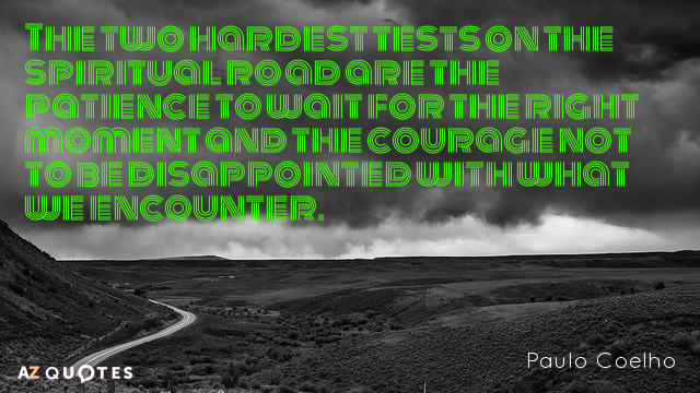 Paulo Coelho quote: The two hardest tests on the spiritual road are the patience to wait...