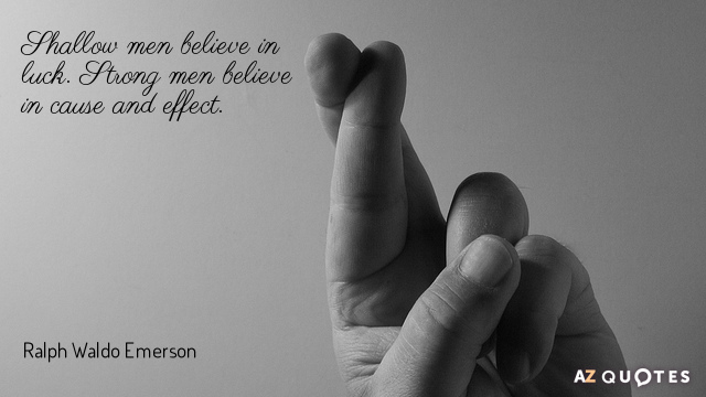 Ralph Waldo Emerson quote: Shallow men believe in luck. Strong men believe in cause and effect.