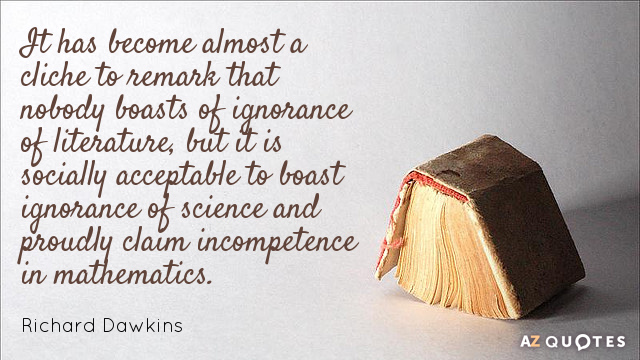 Richard Dawkins quote: It has become almost a cliché to remark that nobody boasts of ignorance...
