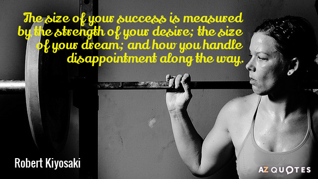Robert Kiyosaki quote: The size of your success is measured by the strength of your desire...