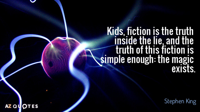Stephen King quote: Kids, fiction is the truth inside the lie, and the truth of this...