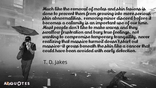 Quotation T D Jakes Much like the removal of moles and skin lesions is 73 54 59