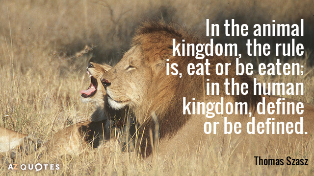 Thomas Szasz quote: In the animal kingdom, the rule is, eat or be eaten; in the...
