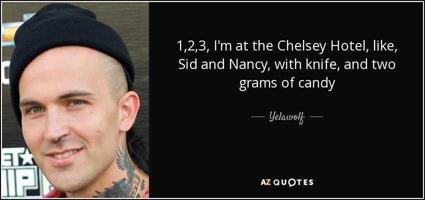 1,2,3, I'm at the Chelsey Hotel, like, Sid and Nancy, with knife, and two grams of candy - Yelawolf