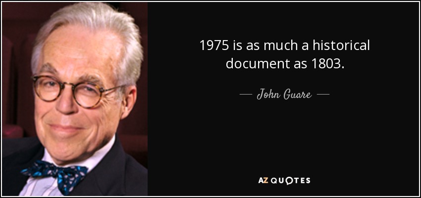 1975 is as much a historical document as 1803. - John Guare