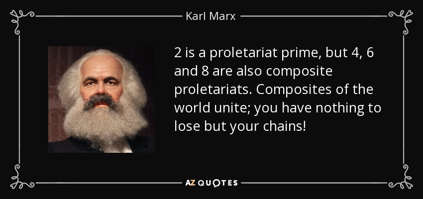 2 is a proletariat prime, but 4, 6 and 8 are also composite proletariats. Composites of the world unite; you have nothing to lose but your chains! - Karl Marx