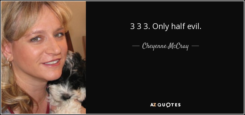 3 3 3. Only half evil. - Cheyenne McCray