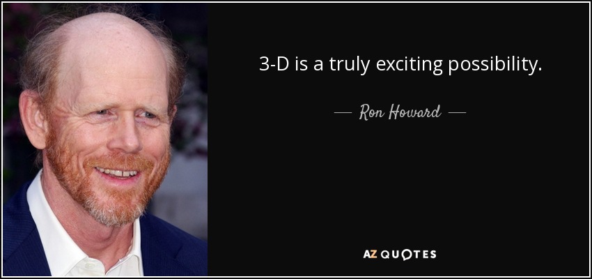 3-D is a truly exciting possibility. - Ron Howard