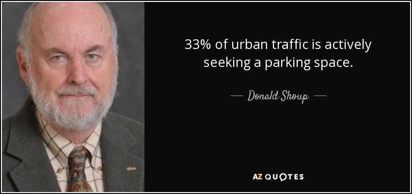 33% of urban traffic is actively seeking a parking space. - Donald Shoup
