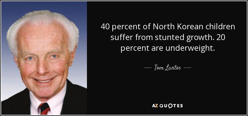 40 percent of North Korean children suffer from stunted growth. 20 percent are underweight. - Tom Lantos
