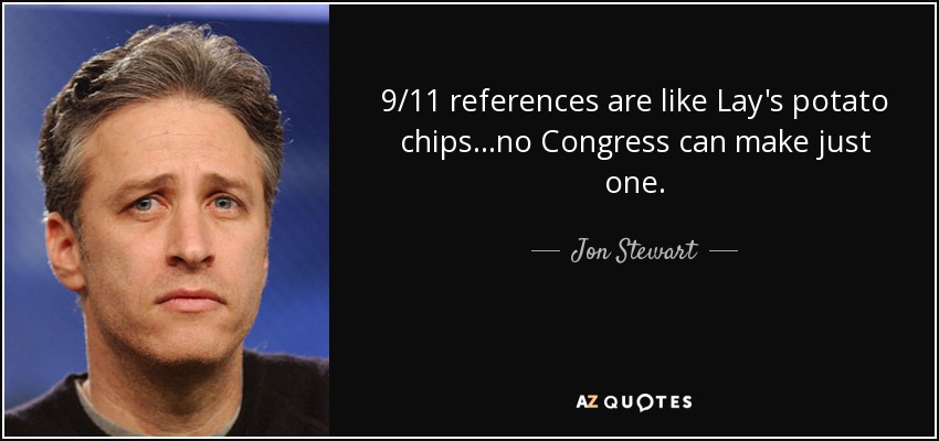 9/11 references are like Lay's potato chips...no Congress can make just one. - Jon Stewart