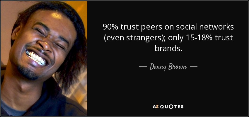 90% trust peers on social networks (even strangers); only 15-18% trust brands. - Danny Brown