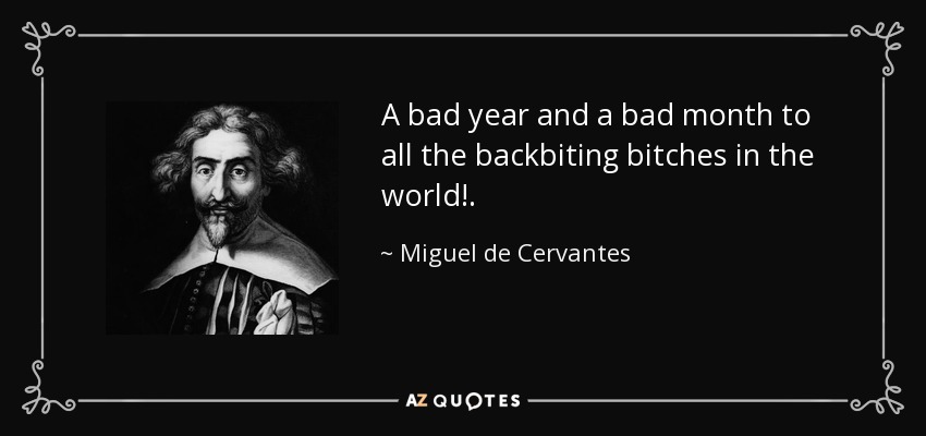 A bad year and a bad month to all the backbiting bitches in the world!. - Miguel de Cervantes