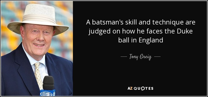 A batsman's skill and technique are judged on how he faces the Duke ball in England - Tony Greig