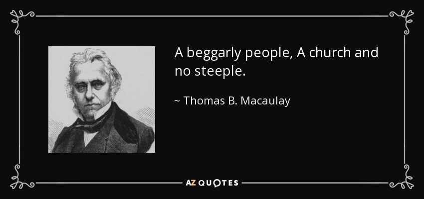 A beggarly people, A church and no steeple. - Thomas B. Macaulay