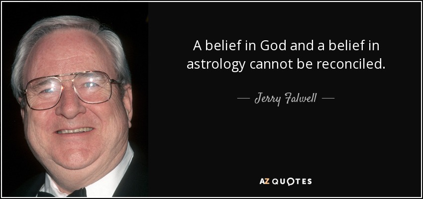 A belief in God and a belief in astrology cannot be reconciled. - Jerry Falwell