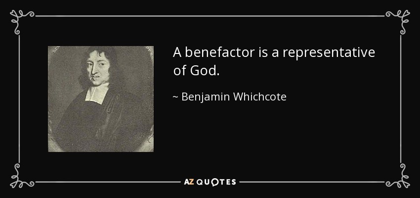 A benefactor is a representative of God. - Benjamin Whichcote