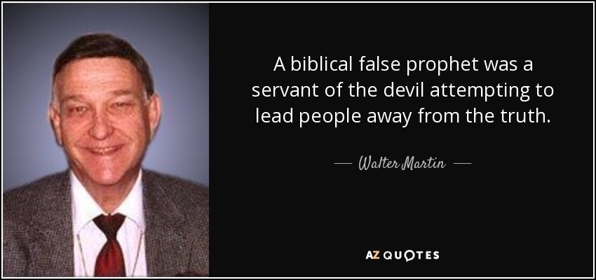 A biblical false prophet was a servant of the devil attempting to lead people away from the truth. - Walter Martin