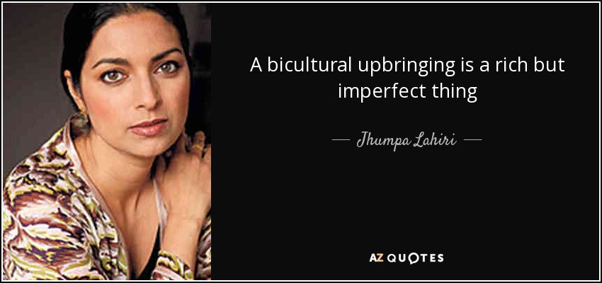 A bicultural upbringing is a rich but imperfect thing - Jhumpa Lahiri
