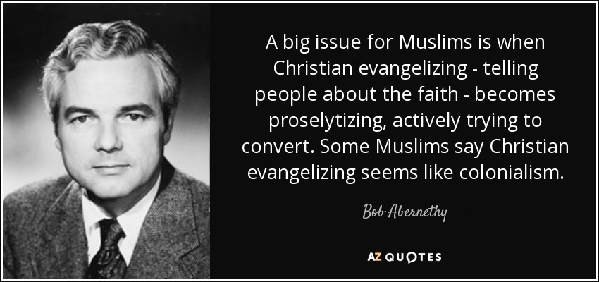 A big issue for Muslims is when Christian evangelizing - telling people about the faith - becomes proselytizing, actively trying to convert. Some Muslims say Christian evangelizing seems like colonialism. - Bob Abernethy