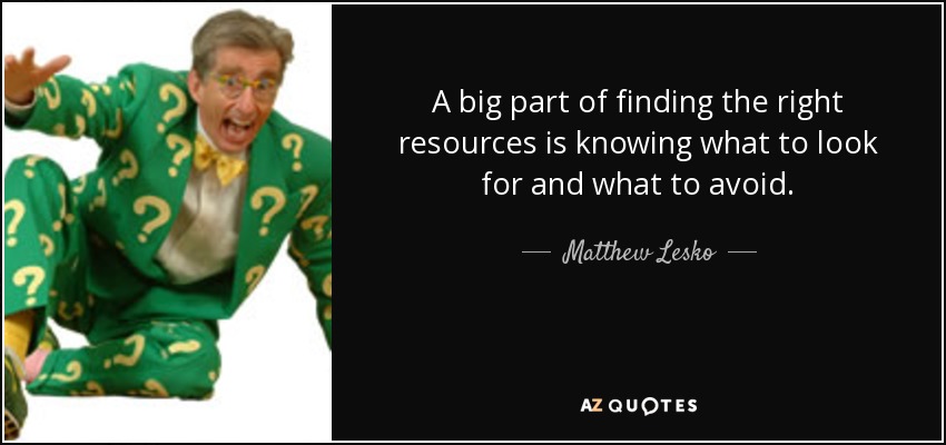 A big part of finding the right resources is knowing what to look for and what to avoid. - Matthew Lesko