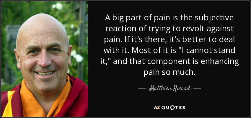 A big part of pain is the subjective reaction of trying to revolt against pain. If it's there, it's better to deal with it. Most of it is 