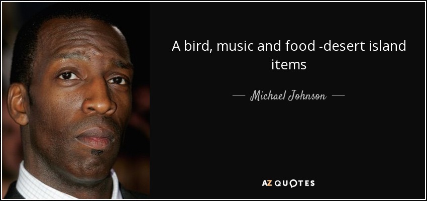 A bird, music and food -desert island items - Michael Johnson
