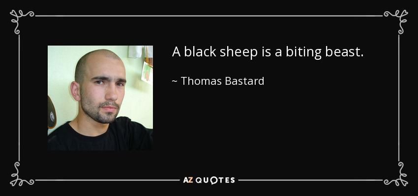 A black sheep is a biting beast. - Thomas Bastard