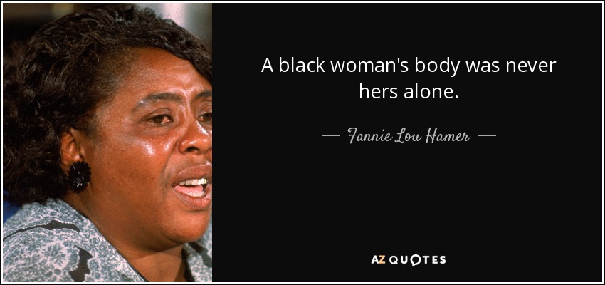 A black woman's body was never hers alone. - Fannie Lou Hamer