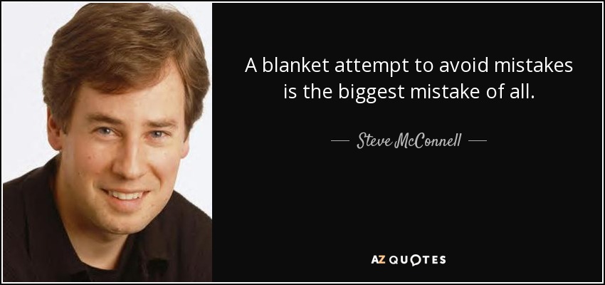 A blanket attempt to avoid mistakes is the biggest mistake of all. - Steve McConnell