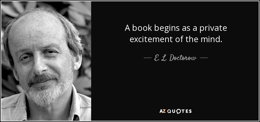 A book begins as a private excitement of the mind. - E. L. Doctorow