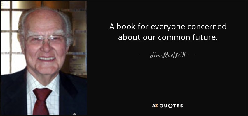 A book for everyone concerned about our common future. - Jim MacNeill