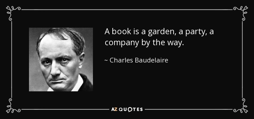 A book is a garden, a party, a company by the way. - Charles Baudelaire