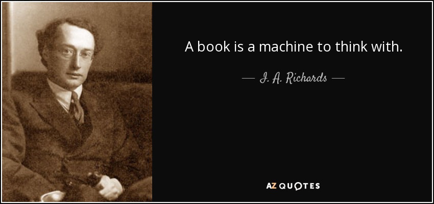 A book is a machine to think with. - I. A. Richards