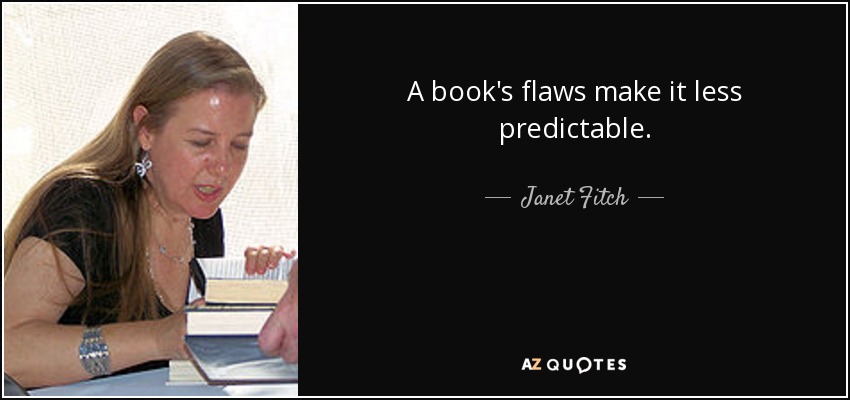 A book's flaws make it less predictable. - Janet Fitch