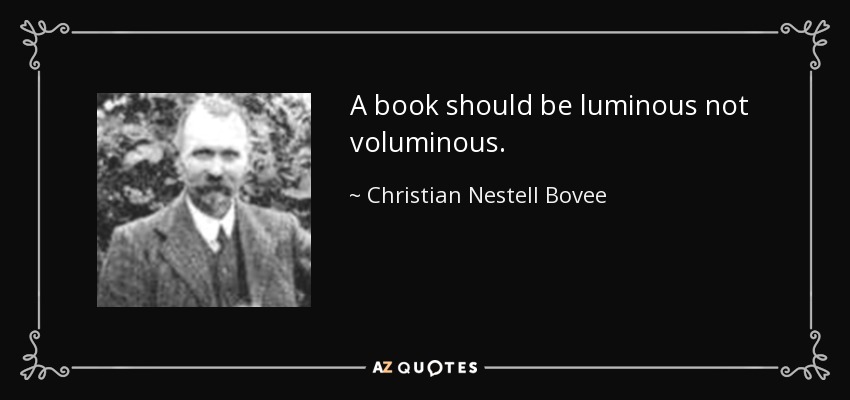 A book should be luminous not voluminous. - Christian Nestell Bovee