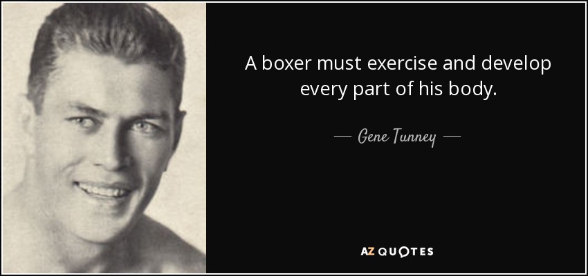 A boxer must exercise and develop every part of his body. - Gene Tunney