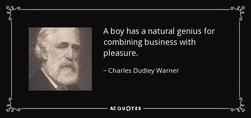 A boy has a natural genius for combining business with pleasure. - Charles Dudley Warner