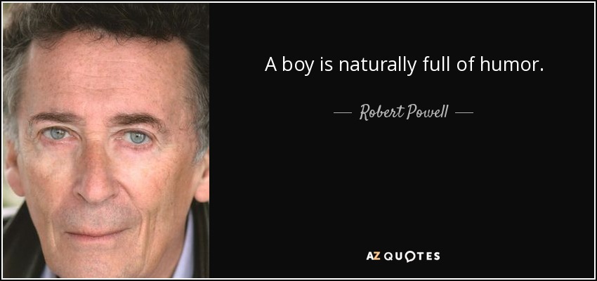 A boy is naturally full of humor. - Robert Powell
