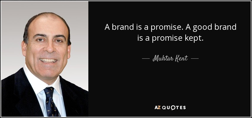 A brand is a promise. A good brand is a promise kept. - Muhtar Kent