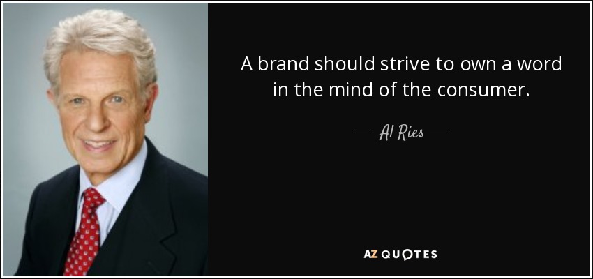 A brand should strive to own a word in the mind of the consumer. - Al Ries