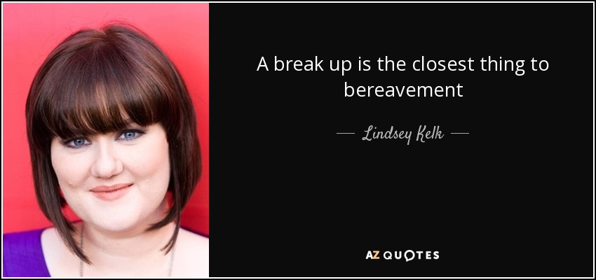 A break up is the closest thing to bereavement - Lindsey Kelk