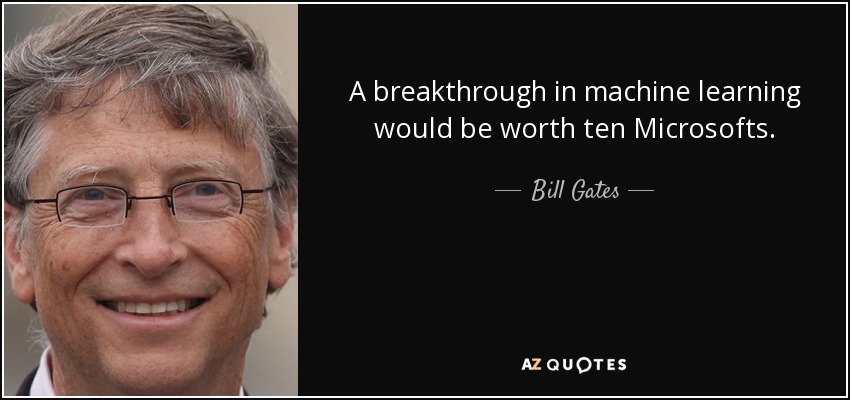 A breakthrough in machine learning would be worth ten Microsofts. - Bill Gates