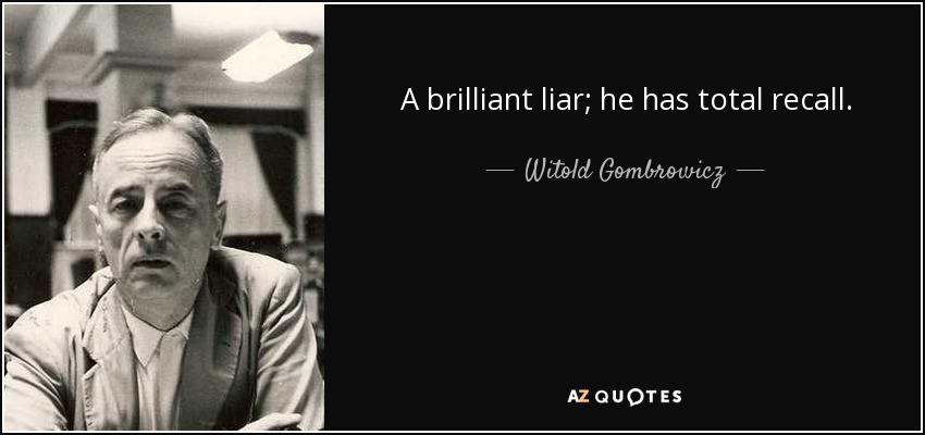 A brilliant liar; he has total recall. - Witold Gombrowicz