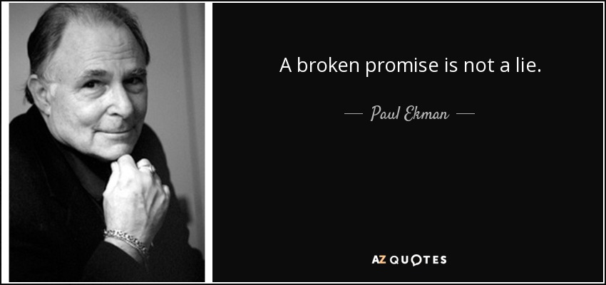 A broken promise is not a lie. - Paul Ekman