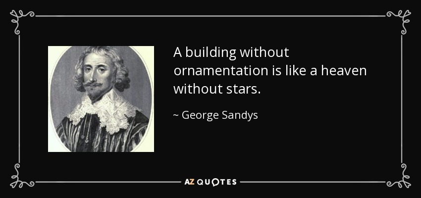 A building without ornamentation is like a heaven without stars. - George Sandys